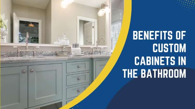 Benefits of Custom Cabinets in the Bathroom