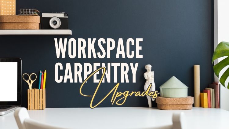 Is Your Workspace Outdated? How Can Carpentry Upgrades Improve It?