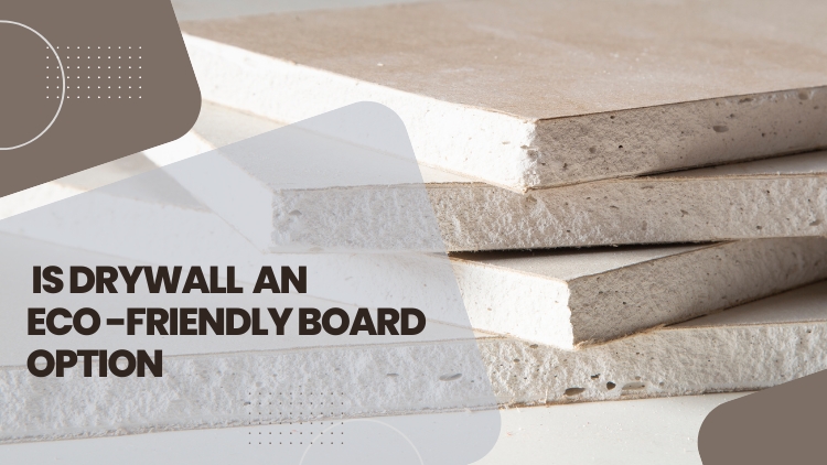 Discover Whether Drywall Is An Eco-Friendly Board Option