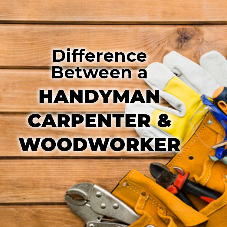 What Is The Difference Between A Carpenter, Woodworker, and Handyman