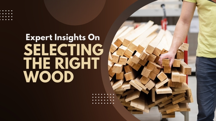 Expert Insights on Selecting the Right Wood for Your Home Projects