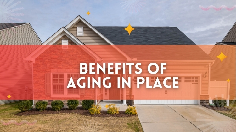 The Benefits of Aging in Place: Why It's a Popular Choice for Seniors