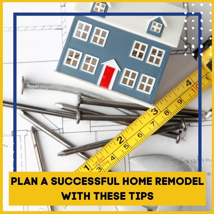 Plan a successful home remodel with these tips