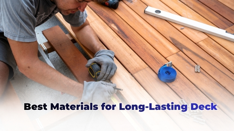 The Best Materials for Long-Lasting Deck Construction