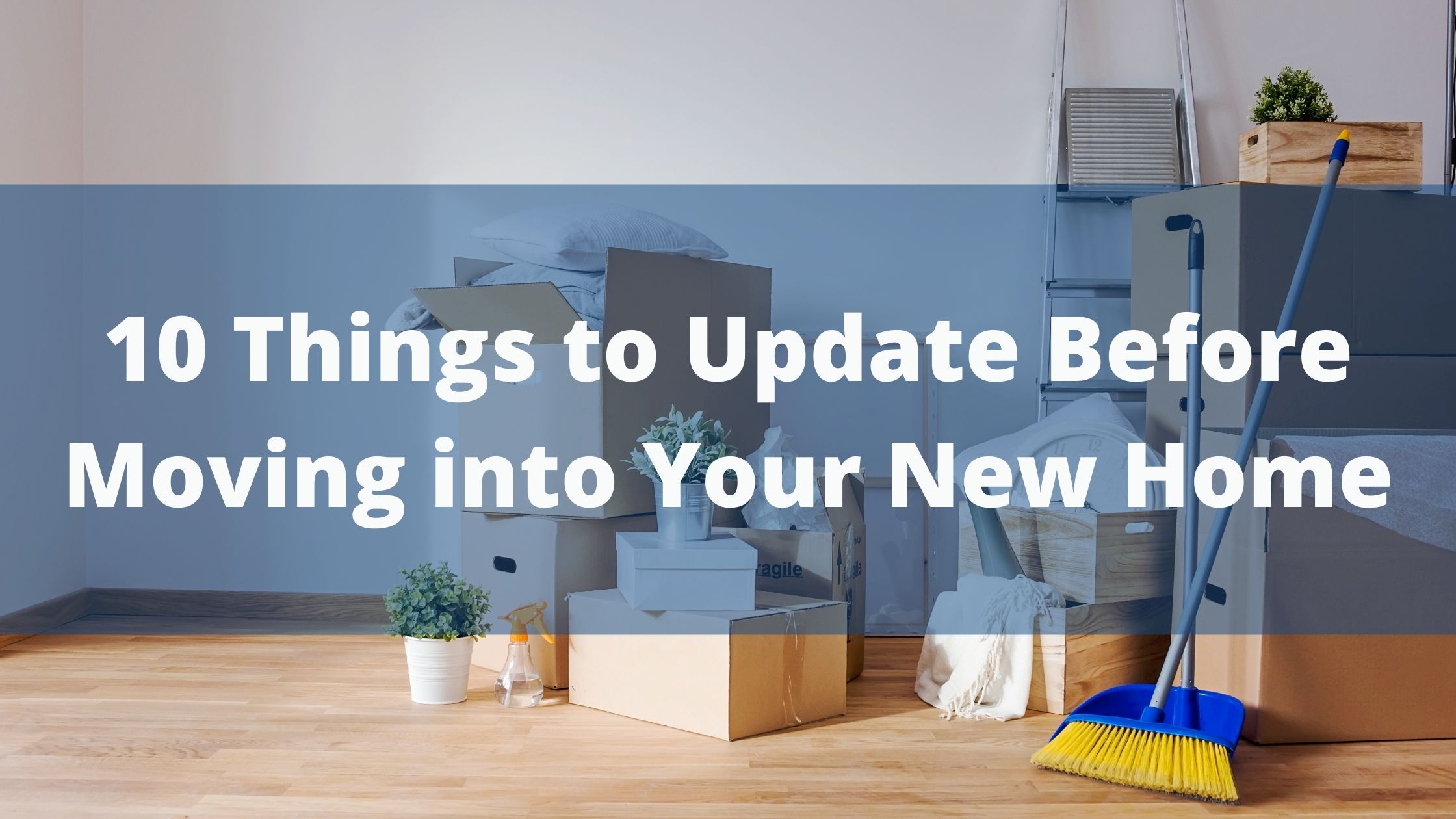 https://handymanconnection.com/wp-content/uploads/2021/08/10-Things-to-Update-Before-Moving-into-Your-New-Home.jpg