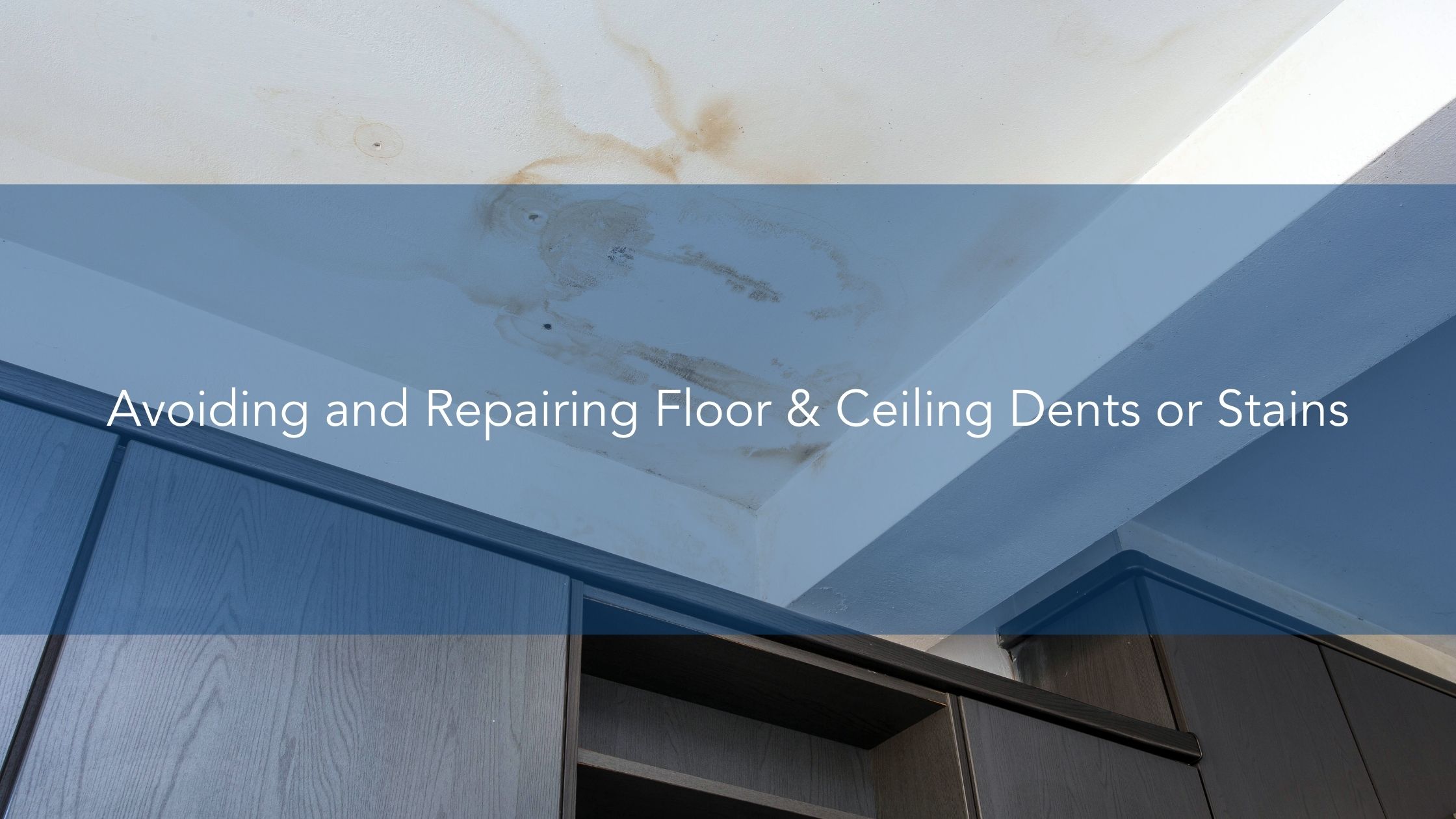 Avoiding and Repairing Floor & Ceiling Dents or Stains